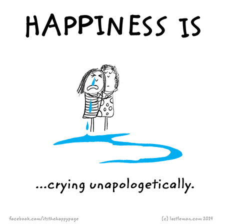 Happiness: Happiness is cyring unapologetically