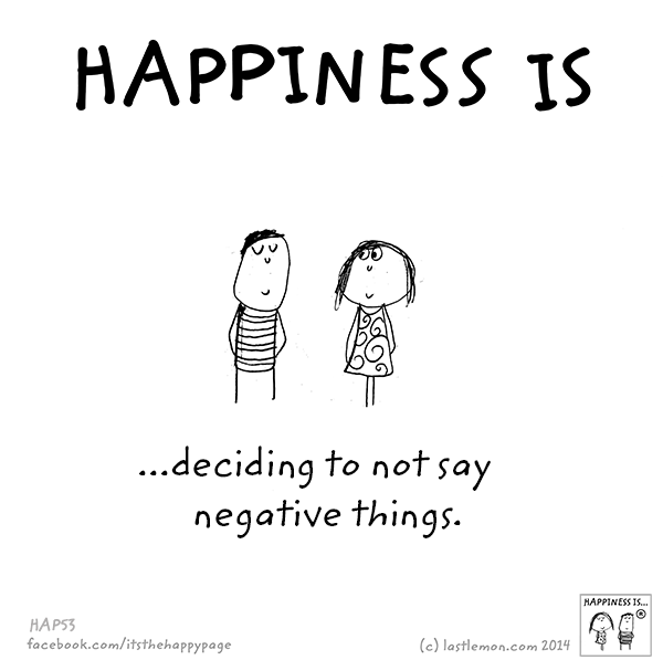 Happiness: Happiness is deciding to not say negative things
