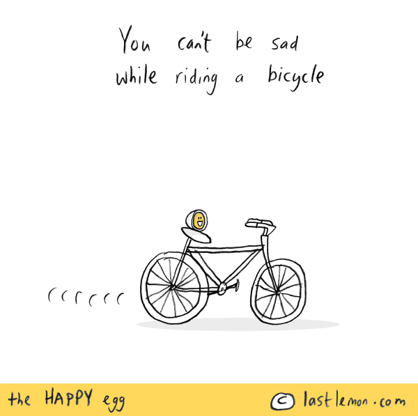 Happy Egg: You can't be sad while riding a bicycle.