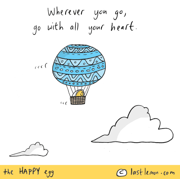 Happy Egg: Wherever you go, go with all your heart.