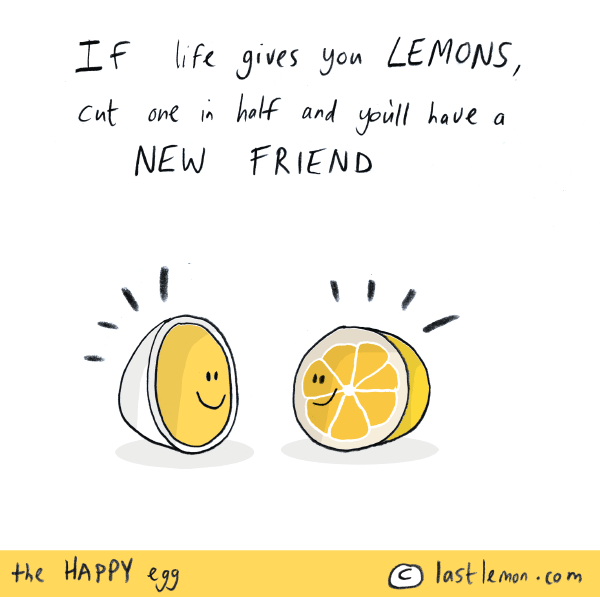 Happy Egg: If life gives you lemons, cut one in half and you'll have a new friend.