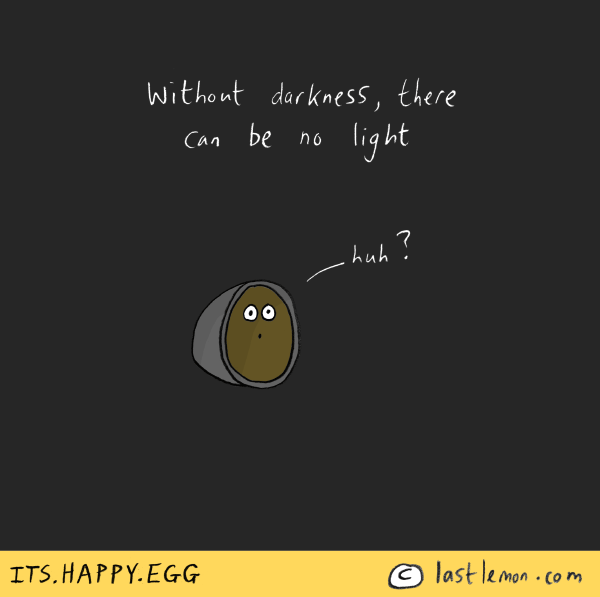 Happy Egg: Without darkness, there can be no light