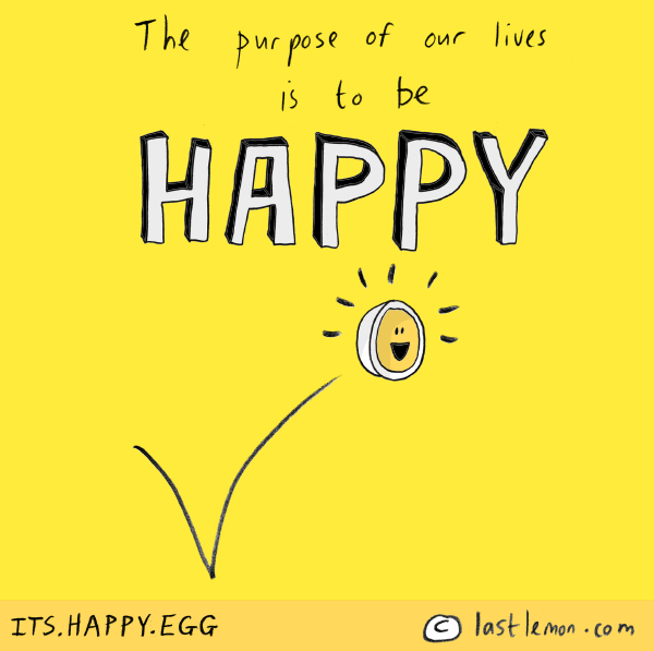 Happy Egg: The purpose of our lives is to be happy