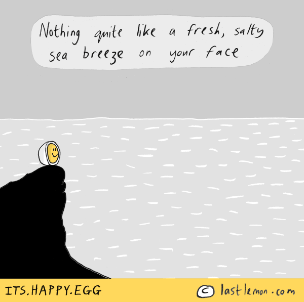 Happy Egg: Nothing quite like a fresh, salty breeze on your face