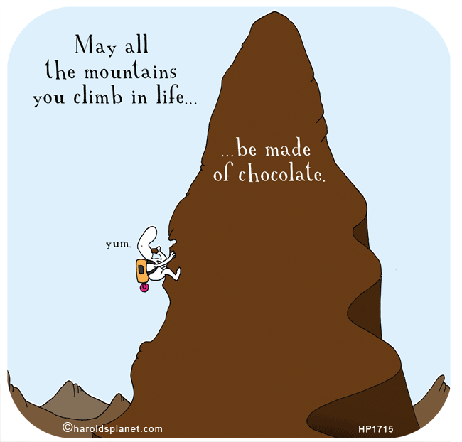 Harold's Planet: May all the mountains you climb in life be made of chocolate