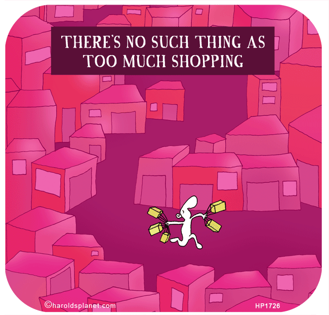 Harold's Planet: There's no such thing as too much shopping