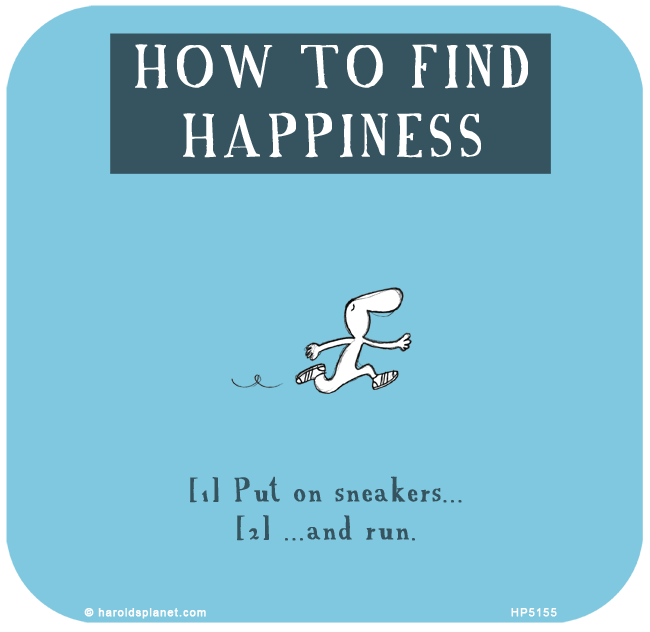 Harold's Planet: HOW TO FIND HAPPINESS: [1] Put on sneakers... [2] ...and run.
