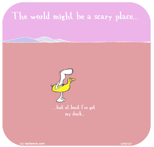 Harold's Planet: The world may be a scary place...but at least I’ve got my duck...
