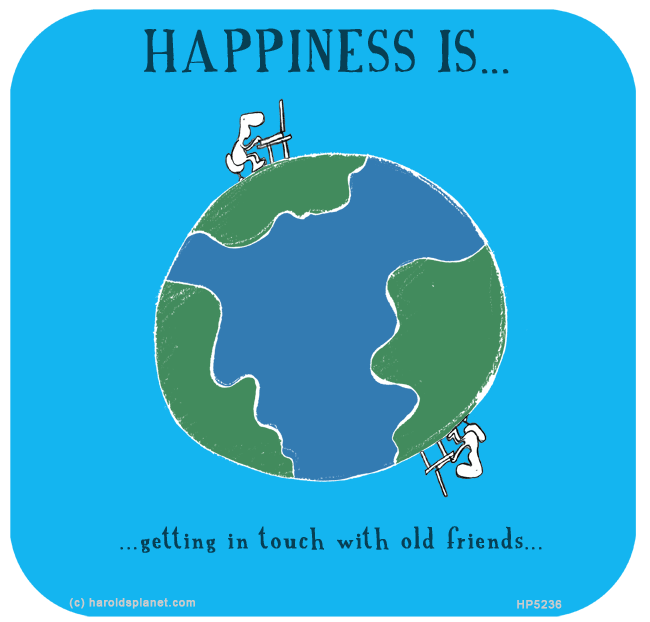 Harold's Planet: HAPPINESS IS: Getting in touch with old friends...