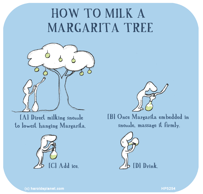 Harold's Planet: How to milk a Margarita tree...