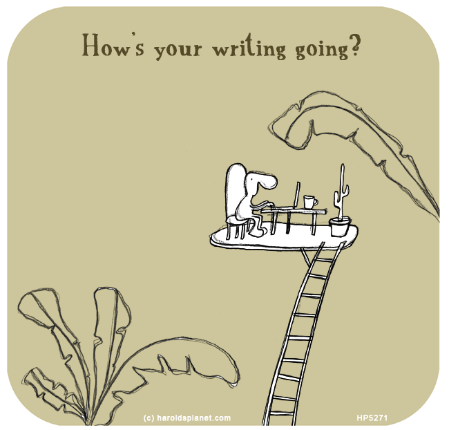 Harold's Planet: How’s your writing going?