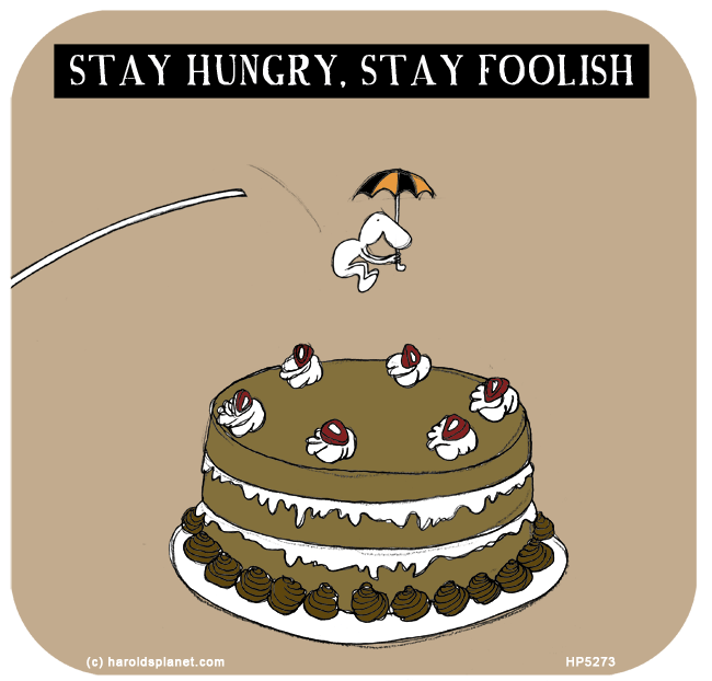 Harold's Planet: STAY HUNGRY, STAY FOOLISH