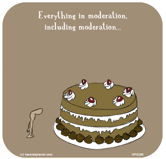 Harold's Planet: Everything in moderation, including moderation...