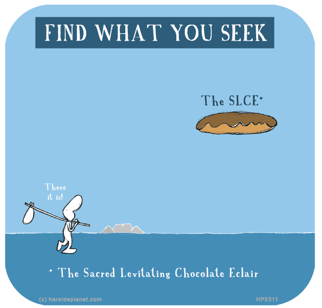 Harold's Planet: FIND WHAT YOU SEEK (The Sacred Levitating Chocolate Eclair)