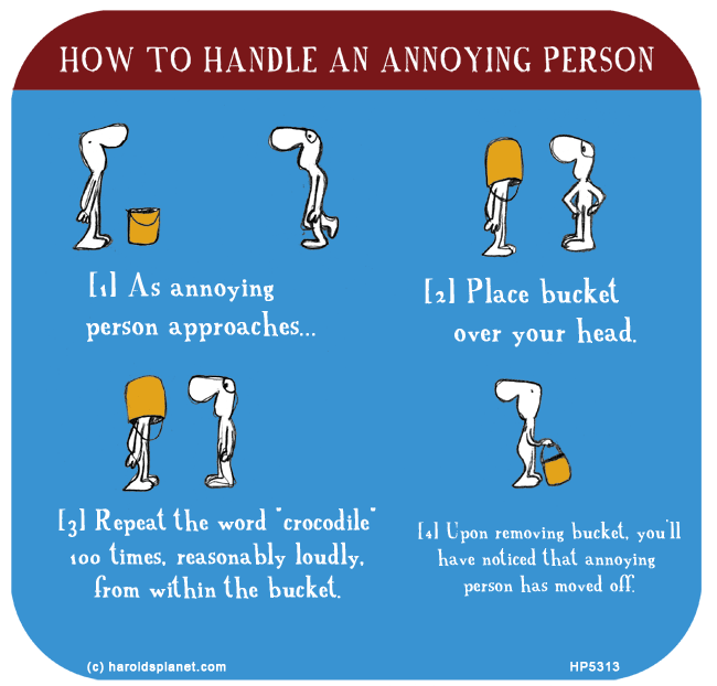 Harold's Planet: How to handle an annoying person using a bucket and the word crocodile...