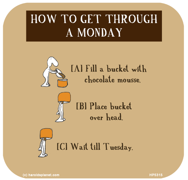 Harold's Planet: HOW TO GET THROUGH A MONDAY
