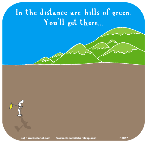 Harold's Planet: In the distance are hills of green. You’ll get there...