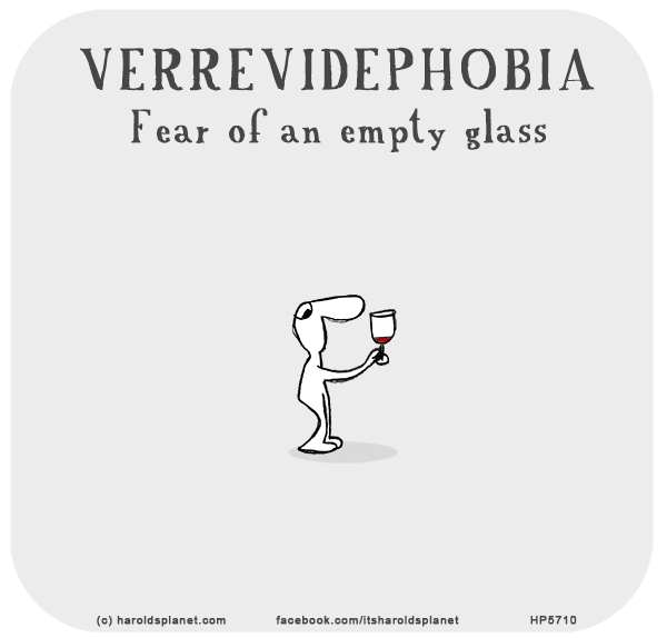 Harold's Planet: VERREVIDEPHOBIA Fear of an empty glass
