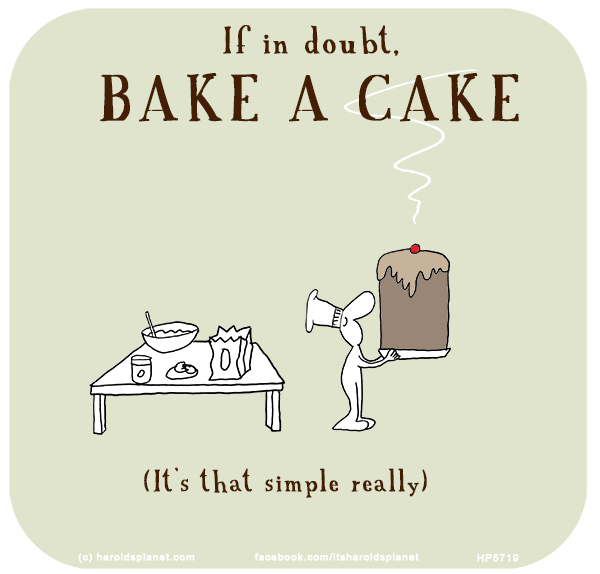 Harold's Planet: If in doubt, BAKE A CAKE (It’s that simple really)
