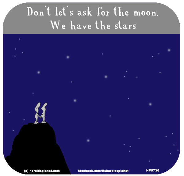 Harold's Planet: Don't let's ask for the moon. We have the stars.
