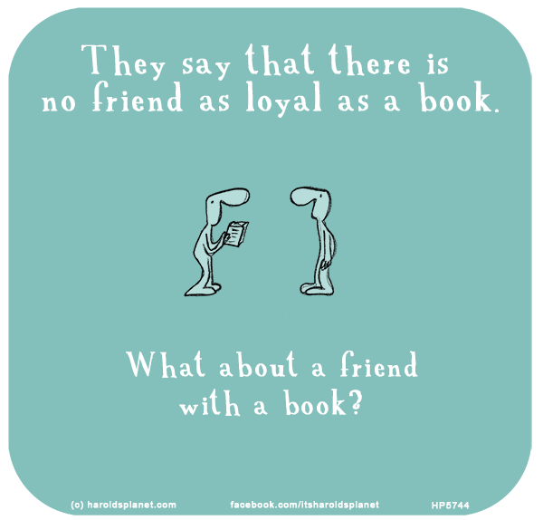 Harold's Planet: They say that there is  no friend as loyal as a book. What about a friend with a book?