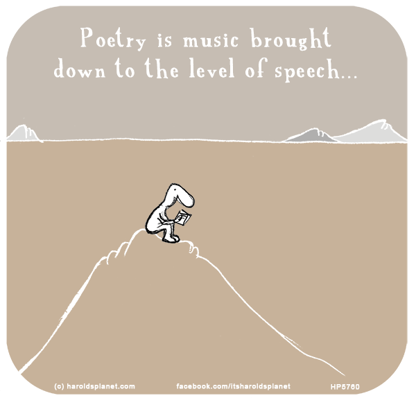 Harold's Planet: Poetry is music brought down to the level of speech...