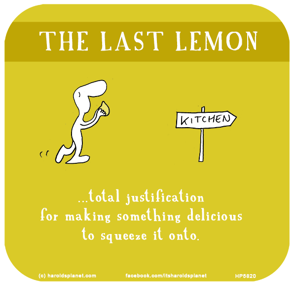 Harold's Planet: The last lemon: Total justification for making something delicious to squeeze it onto.
