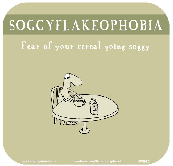 Harold's Planet: SOGGYFLAKEOPHOBIA: Fear of your cereal going soggy