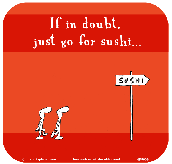 Harold's Planet: If in doubt,  just go for sushi...