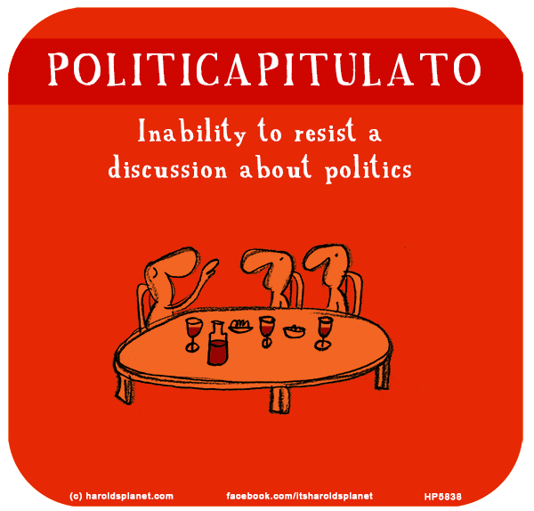 Harold's Planet: POLITICAPITULATO: Inability to resist a discussion about politics