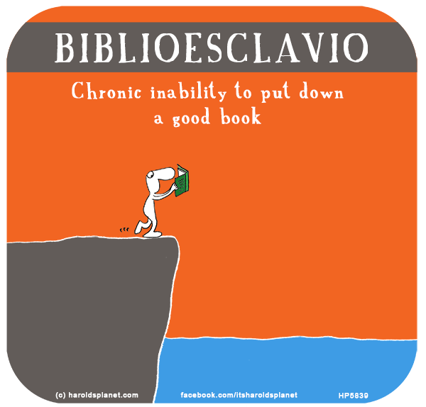 Harold's Planet: BIBLIOESCLAVIO: Chronic inability to put down a good book