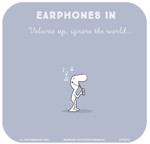 Harold's Planet: Earphones in, volume up, ignore the world...