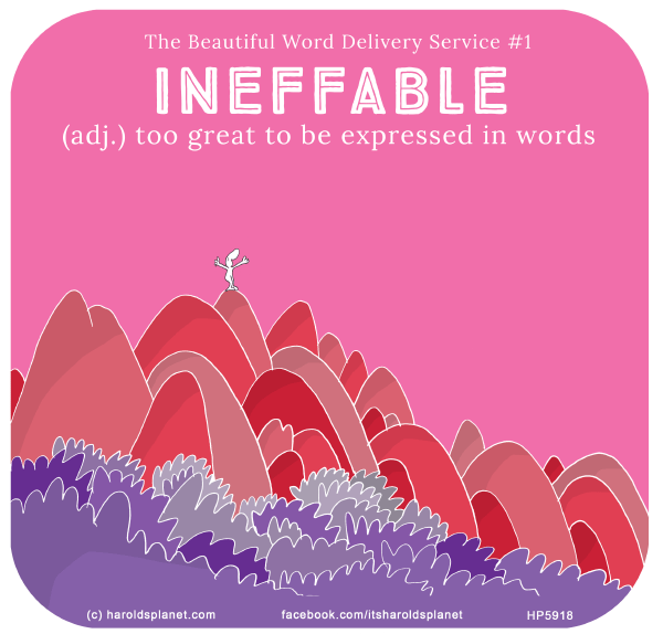 Harold's Planet: Beautiful Word Series #1: INEFFABLE (adj.) too great to be expressed in words