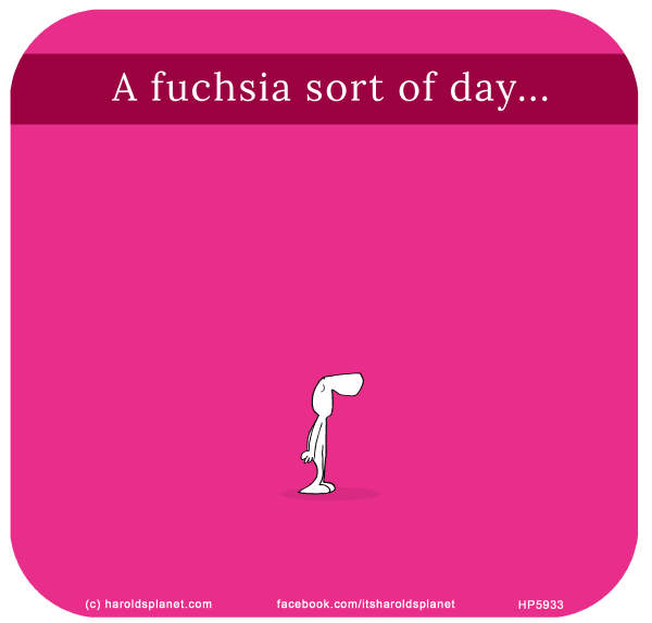 Harold's Planet: A fuchsia sort of day...