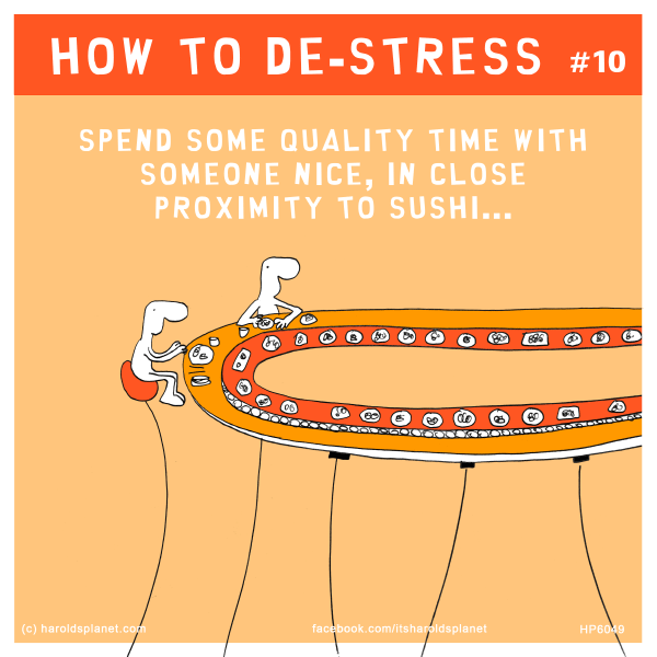 Harold's Planet: HOW TO DE-STRESS #10: Spend some quality time with someone nice, in close proximity to sushi...