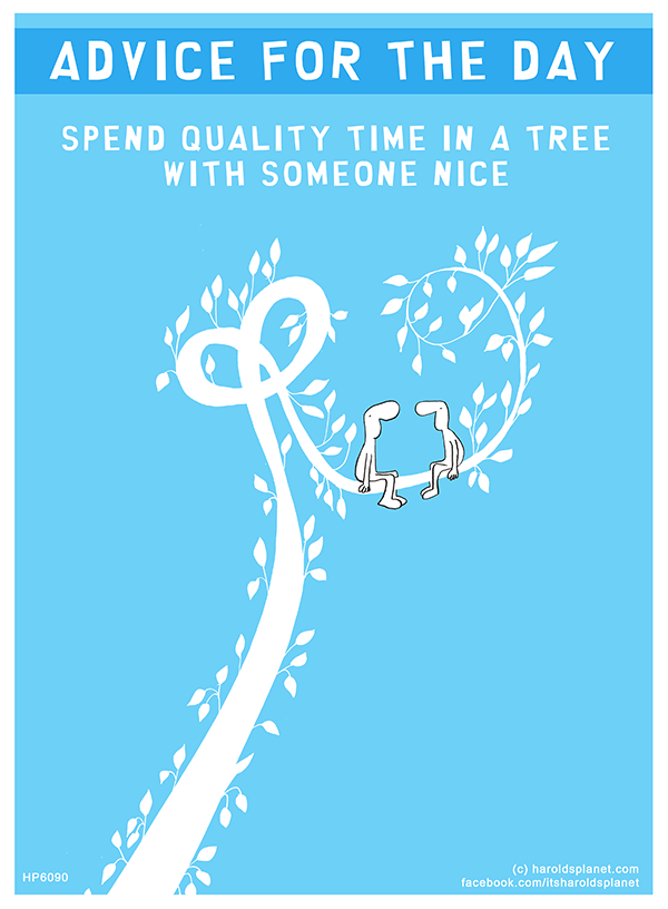 Harold's Planet: ADVICE FOR THE DAY: Spend quality time in a tree
with someone nice
