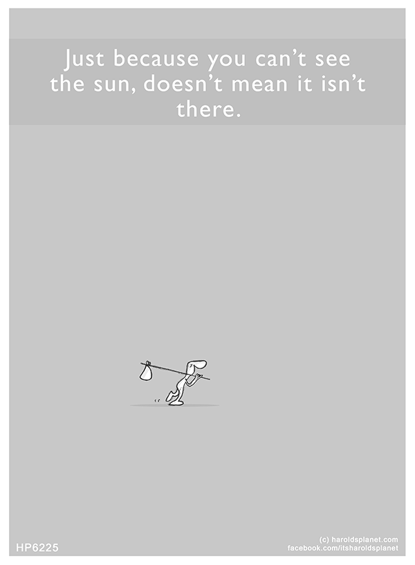 Harold's Planet: Just because you can’t see the sun, doesn’t mean it isn’t there.