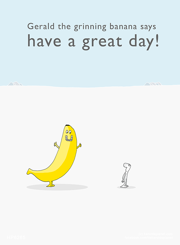 Harold's Planet: Gerald the grinning banana says have a great day!