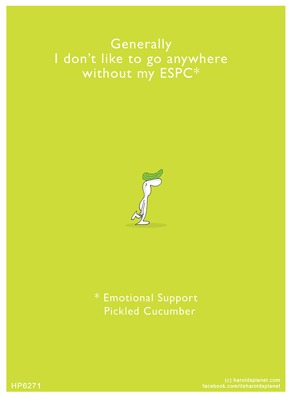 Harold's Planet: Generally I don’t like to go anywhere without my ESPC (Emotional Support Pickled Cucumber)