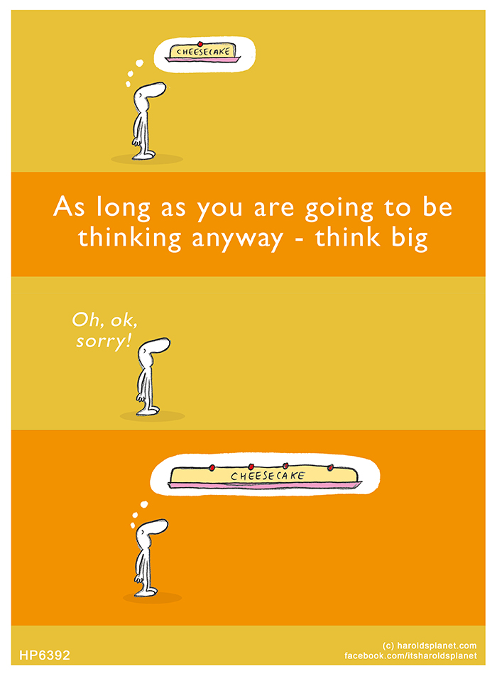 Harold's Planet: As long as you are going to be thinking anyway - think big