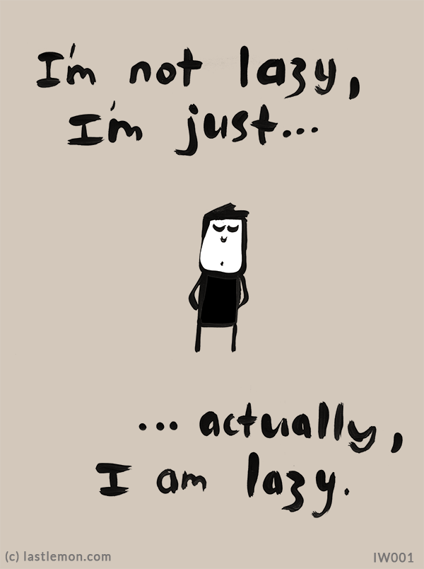 Invincible Weirdness: I'm not lazy, I'm just...actually I am lazy.