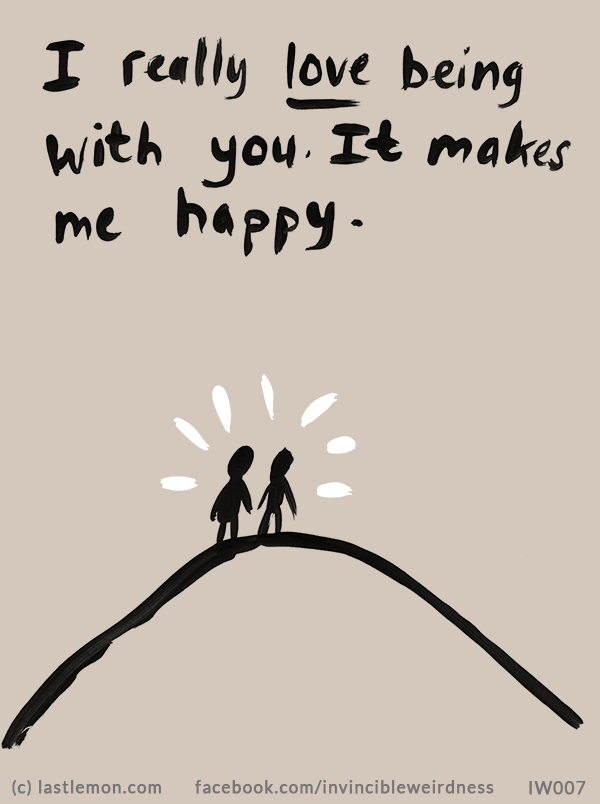 Invincible Weirdness: i love being with you, it makes me really happy