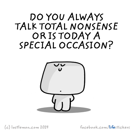 Stickers for Life: Do you always talk total nonsense or is today a special occasion?