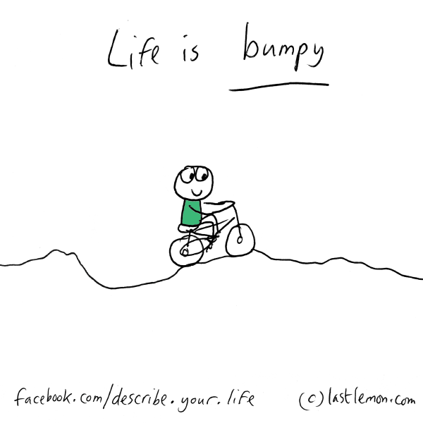Life...: Life is bumpy