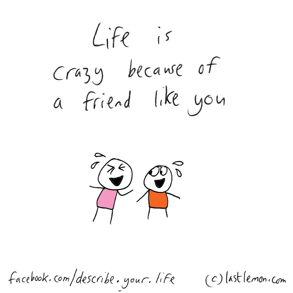 Life...: Life is crazy because of a friend like you