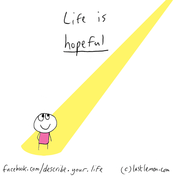 Life...: Life is hopeful
