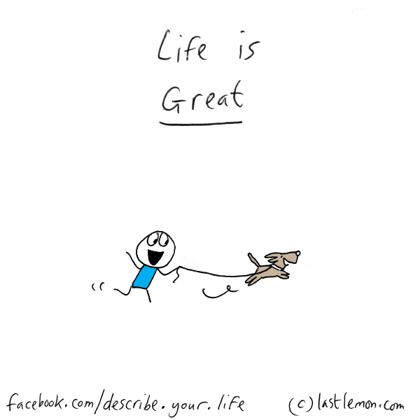 Life...: Life is great