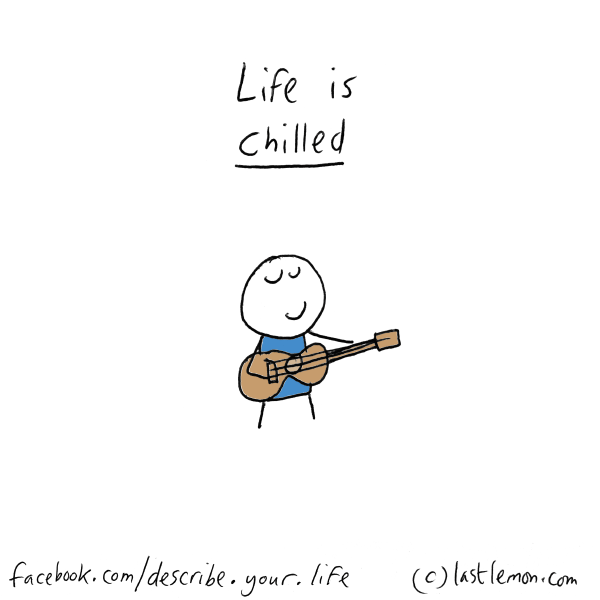 Life...: Life is chilled