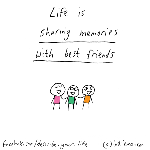 Life...: Life is sharing memories with best friends