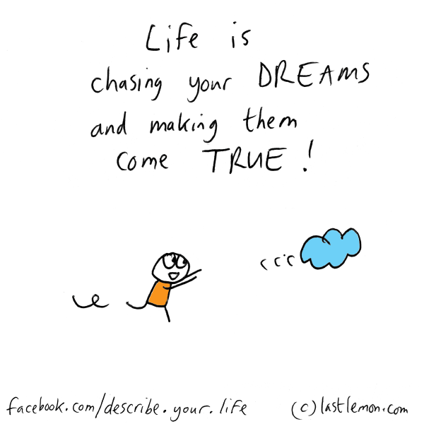 Life...: Life is chasing your dreams and making them come true